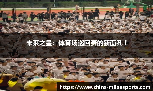 未来之星：体育场巡回赛的新面孔 !