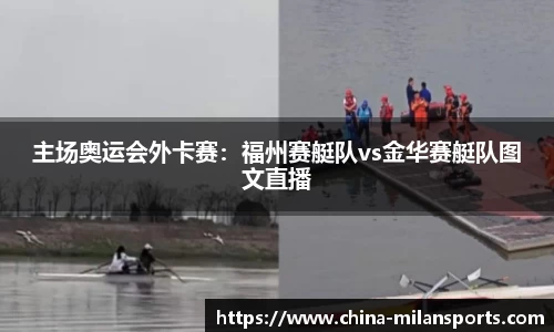 主场奥运会外卡赛：福州赛艇队vs金华赛艇队图文直播